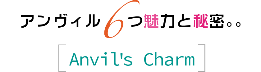 アンヴィル6つ魅力と秘密。。