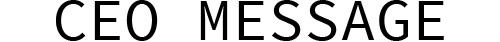 CEO MESSAGE